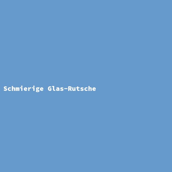 Schmierige Glas-Rutsche