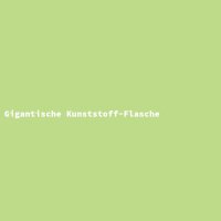 Gigantische Kunststoff-Flasche