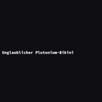 Unglaublicher Plutonium-Bikini