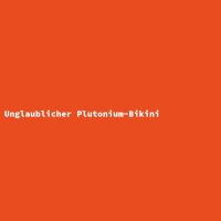 Unglaublicher Plutonium-Bikini