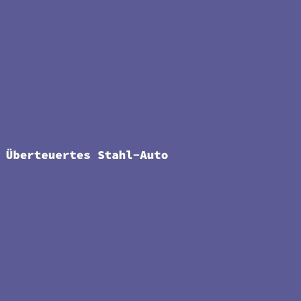 &Uuml;berteuertes Stahl-Auto