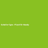 Schmieriges Plastik-Handy