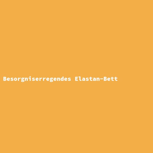 Besorgniserregendes Elastan-Bett