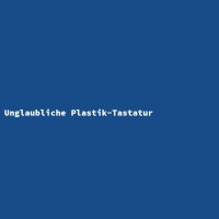 Unglaubliche Plastik-Tastatur